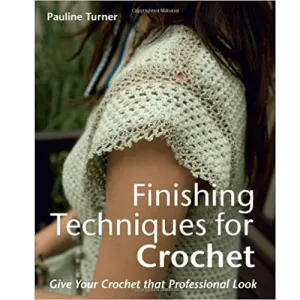Finishing Techniques for Crochet: Give Your Crochet That Professional Look- Hardcover